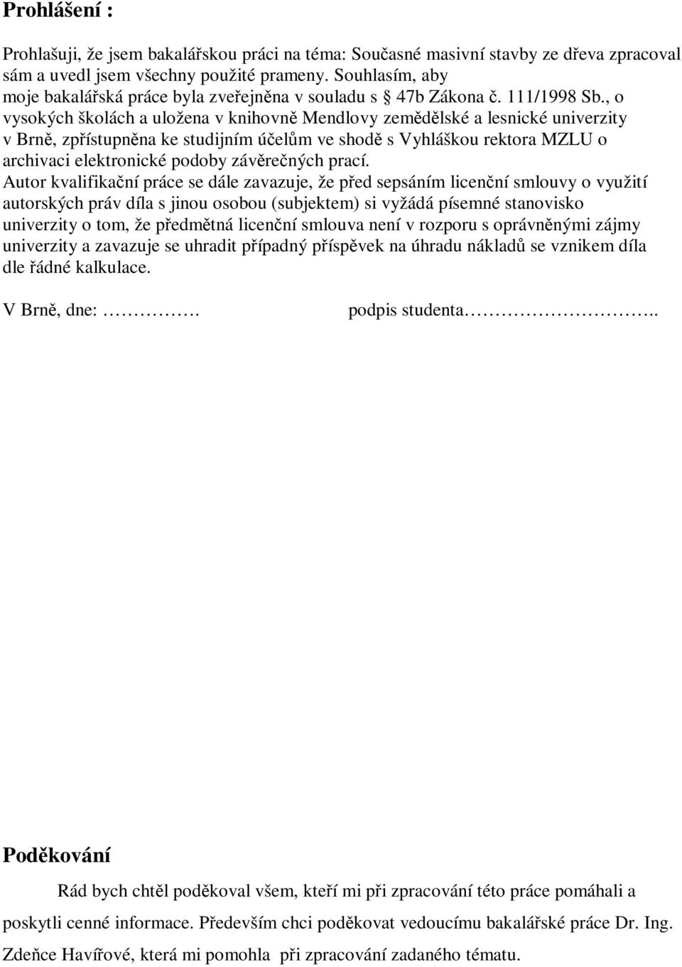 , o vysokých školách a uložena v knihovn Mendlovy zemdlské a lesnické univerzity v Brn, zpístupnna ke studijním úelm ve shod s Vyhláškou rektora MZLU o archivaci elektronické podoby závrených prací.