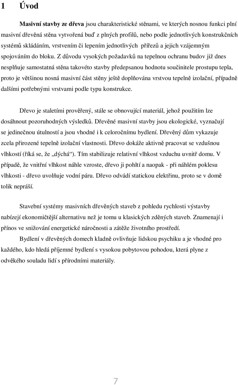 Z dvodu vysokých požadavk na tepelnou ochranu budov již dnes nespluje samostatná stna takovéto stavby pedepsanou hodnotu souinitele prostupu tepla, proto je vtšinou nosná masivní ást stny ješt