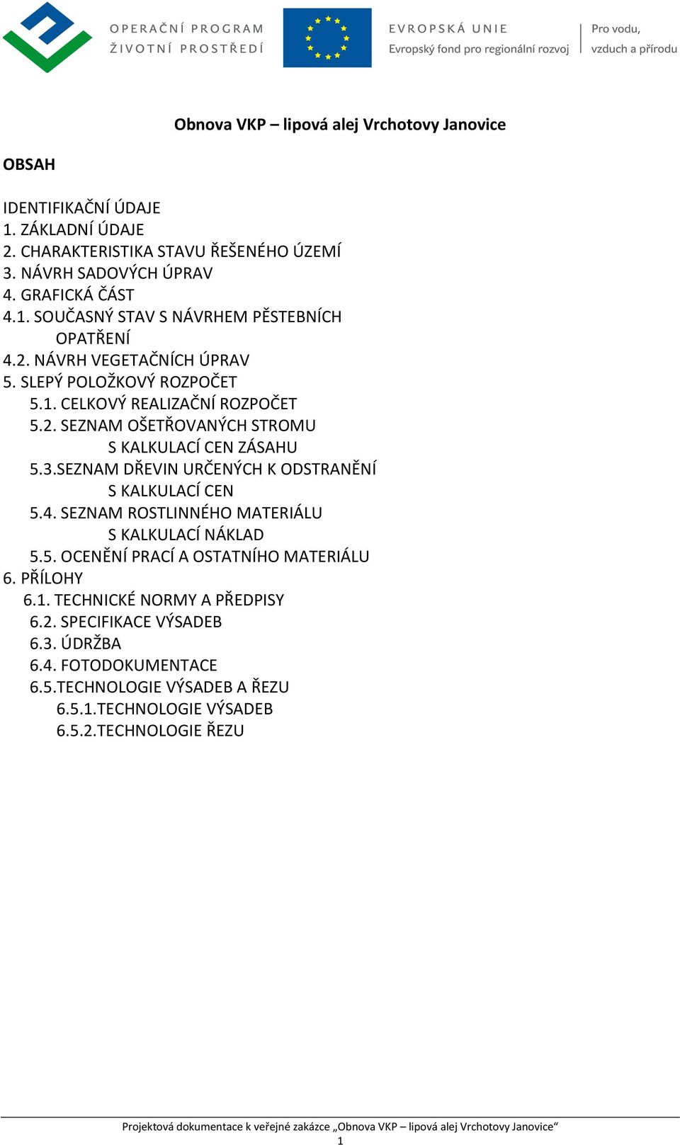 SEZNAM DŘEVIN URČENÝCH K ODSTRANĚNÍ S KALKULACÍ CEN 5.4. SEZNAM ROSTLINNÉHO MATERIÁLU S KALKULACÍ NÁKLAD 5.5. OCENĚNÍ PRACÍ A OSTATNÍHO MATERIÁLU 6. PŘÍLOHY 6.1.