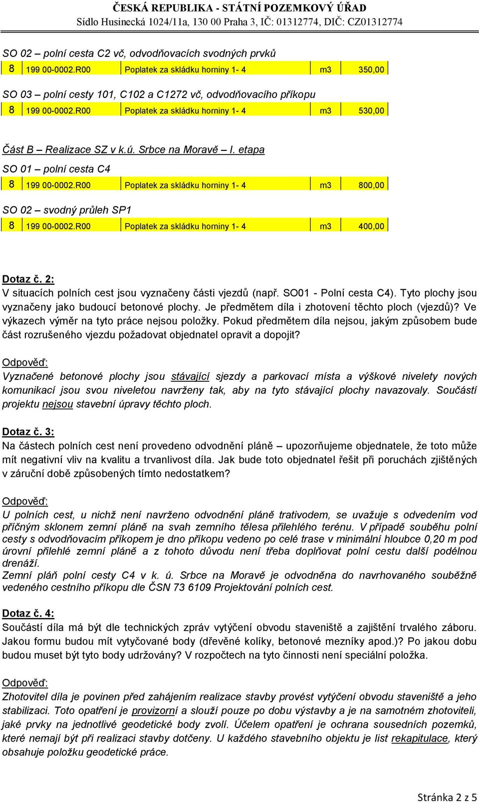 R00 Poplatek za skládku horniny 1-4 m3 800,00 SO 02 svodný průleh SP1 8 199 00-0002.R00 Poplatek za skládku horniny 1-4 m3 400,00 Dotaz č.