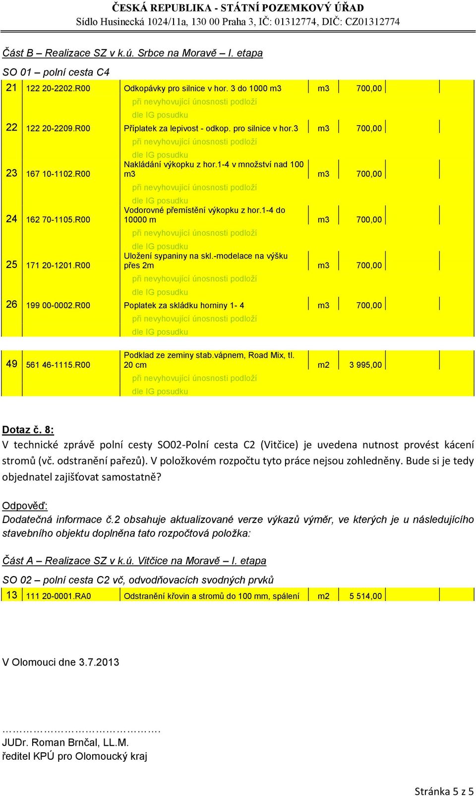 R00 Poplatek za skládku horniny 1-4 m3 700,00 49 561 46-1115.R00 Podklad ze zeminy stab.vápnem, Road Mix, tl. 20 cm m2 3 995,00 Dotaz č.