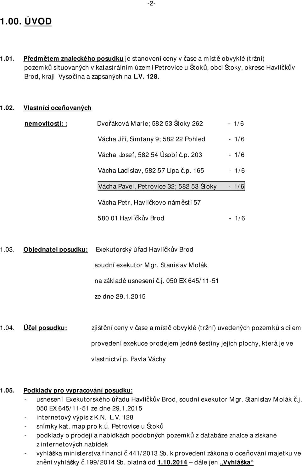 1.02. Vlastníci oce ovaných nemovitostí: : Dvo áková Marie; 582 53 Štoky 262-1/6 Vácha Ji í, Simtany 9; 582 22 Pohled - 1/6 Vácha Josef, 582 54 Úsobí.p.