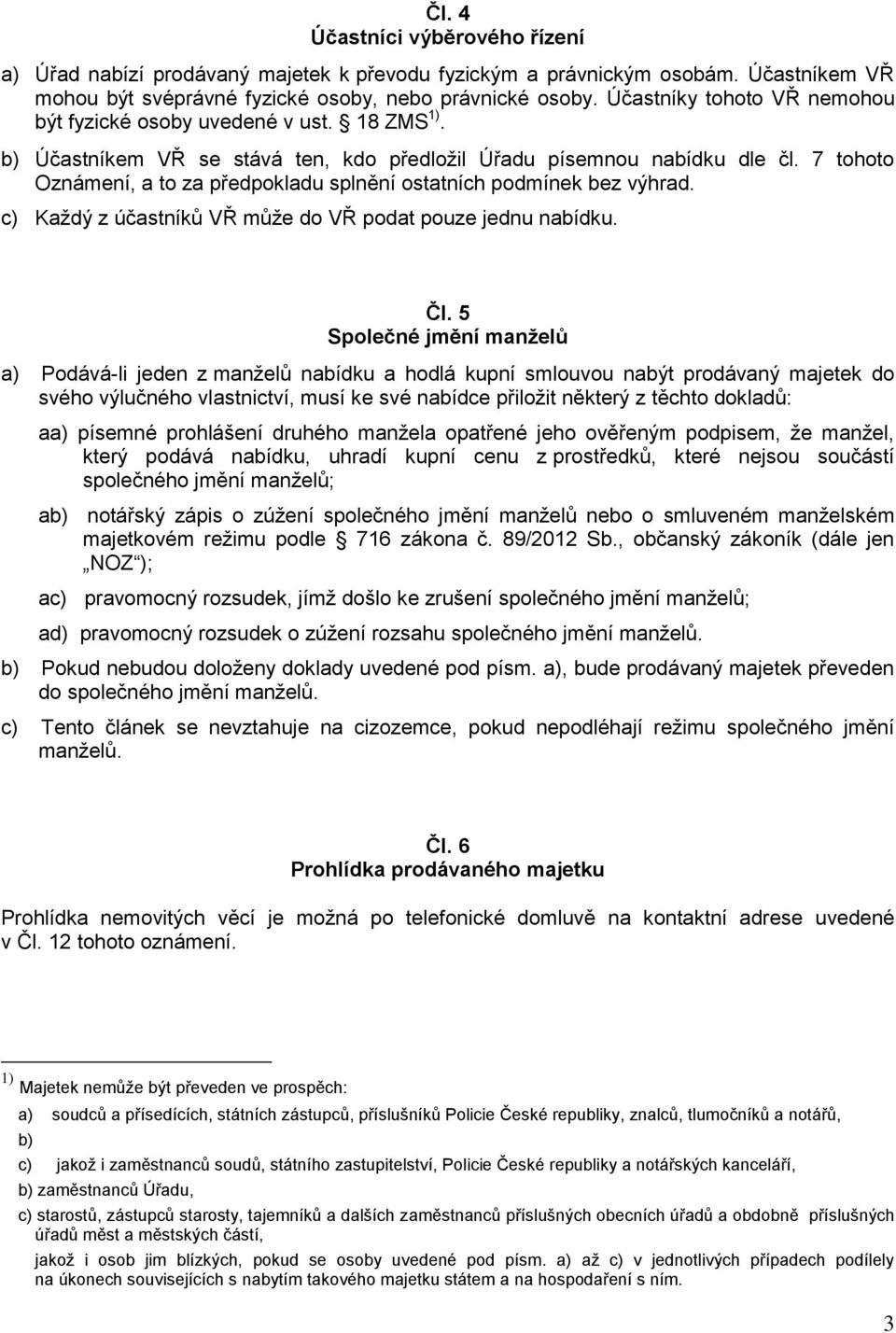 7 tohoto Oznámení, a to za předpokladu splnění ostatních podmínek bez výhrad. c) Každý z účastníků VŘ může do VŘ podat pouze jednu nabídku. Čl.