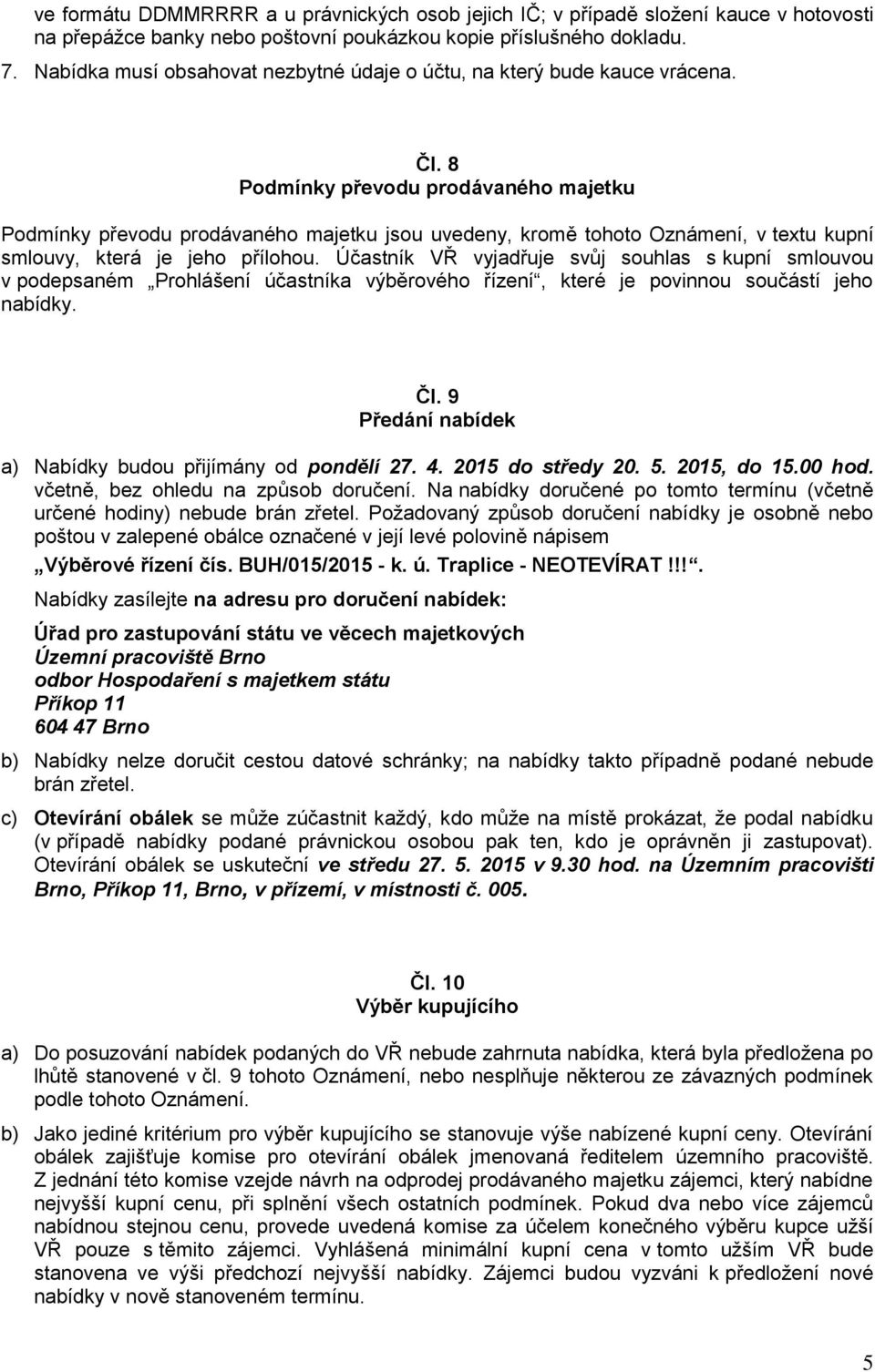 8 Podmínky převodu prodávaného majetku Podmínky převodu prodávaného majetku jsou uvedeny, kromě tohoto Oznámení, v textu kupní smlouvy, která je jeho přílohou.