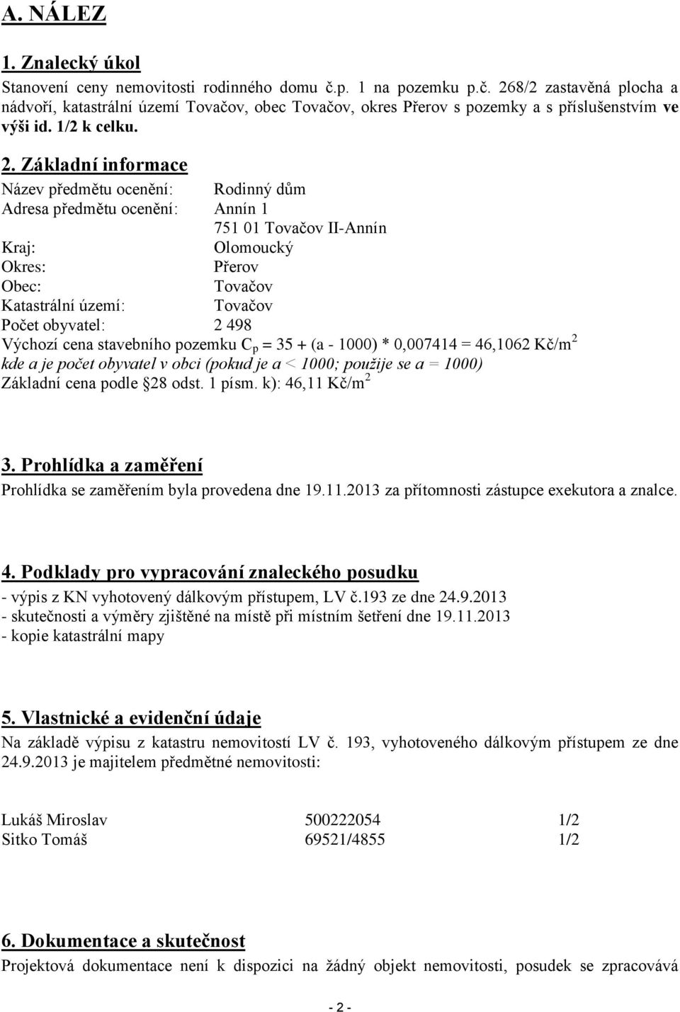 Základní informace Název předmětu ocenění: Rodinný dům Adresa předmětu ocenění: Annín 1 751 01 Tovačov II-Annín Kraj: Olomoucký Okres: Přerov Obec: Tovačov Katastrální území: Tovačov Počet obyvatel: