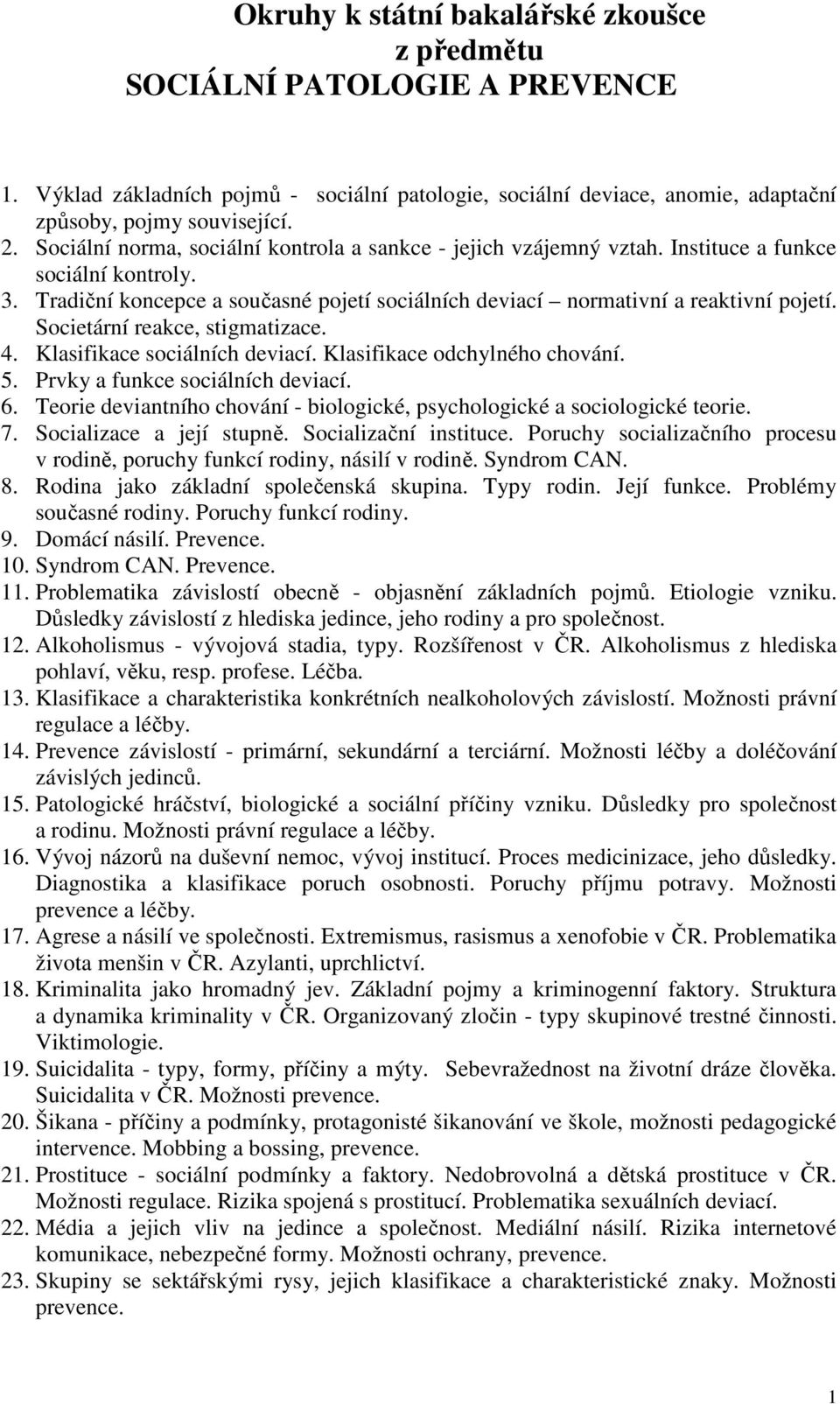 Societární reakce, stigmatizace. 4. Klasifikace sociálních deviací. Klasifikace odchylného chování. 5. Prvky a funkce sociálních deviací. 6.