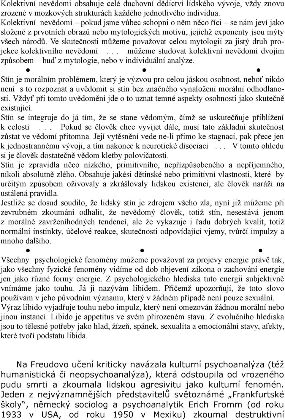 Ve skutečnosti můžeme považovat celou mytologii za jistý druh projekce kolektivního nevědomí... můžeme studovat kolektivní nevědomí dvojím způsobem buď z mytologie, nebo v individuální analýze.