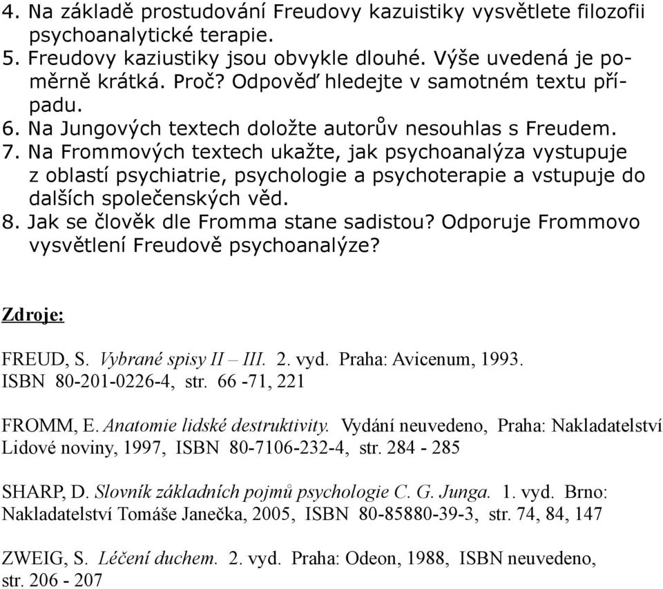 Na Frommových textech ukažte, jak psychoanalýza vystupuje z oblastí psychiatrie, psychologie a psychoterapie a vstupuje do dalších společenských věd. 8. Jak se člověk dle Fromma stane sadistou?