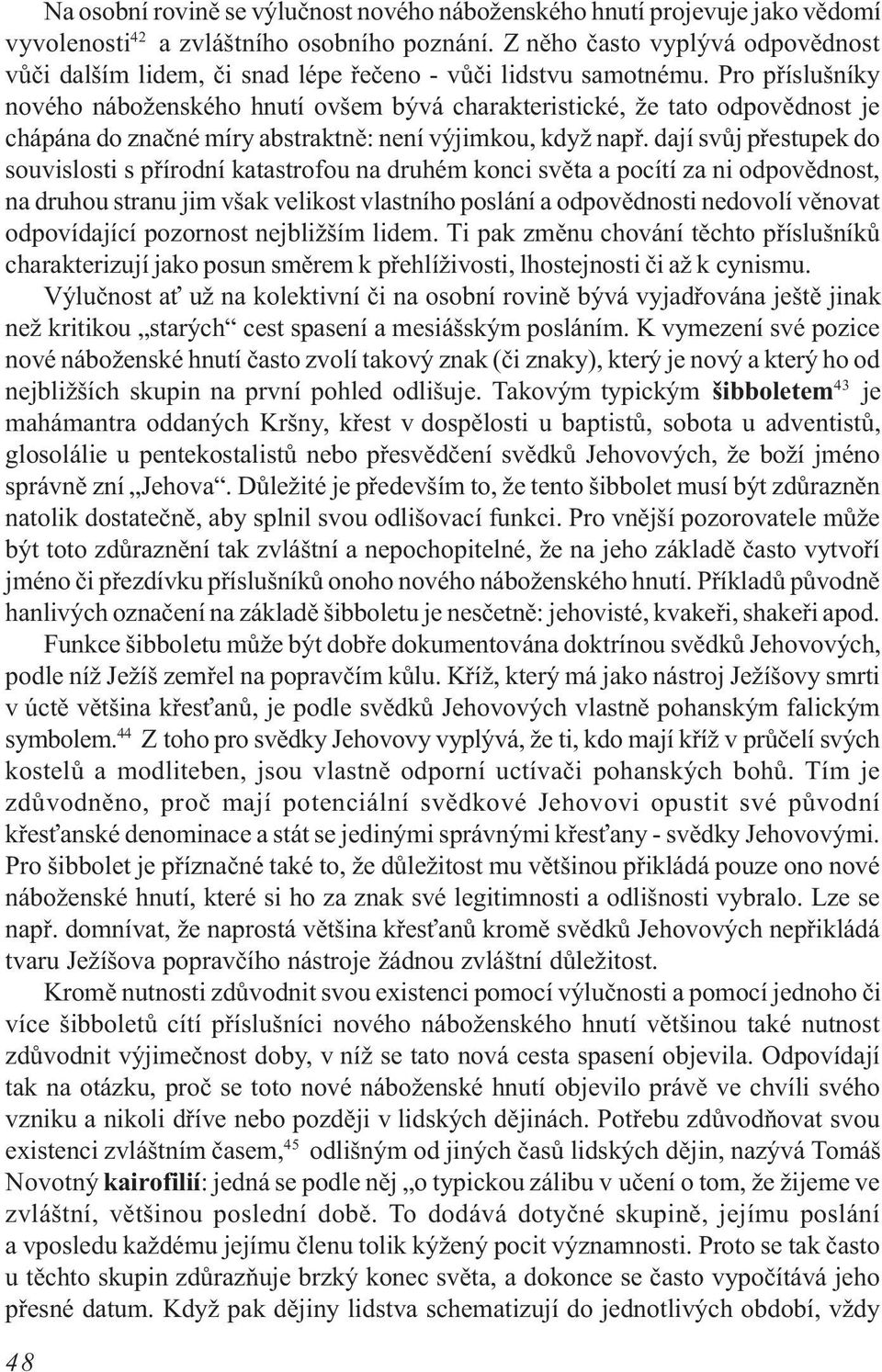 Pro pøíslušníky nového náboženského hnutí ovšem bývá charakteristické, že tato odpovìdnost je chápána do znaèné míry abstraktnì: není výjimkou, když napø.