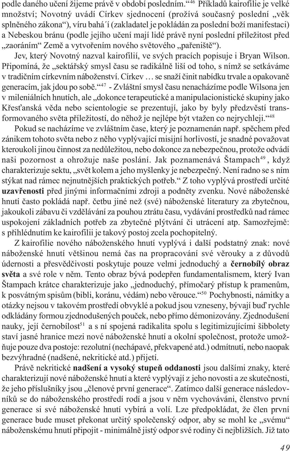 Nebeskou bránu (podle jejího uèení mají lidé právì nyní poslední pøíležitost pøed zaoráním Zemì a vytvoøením nového svìtového paøeništì ).