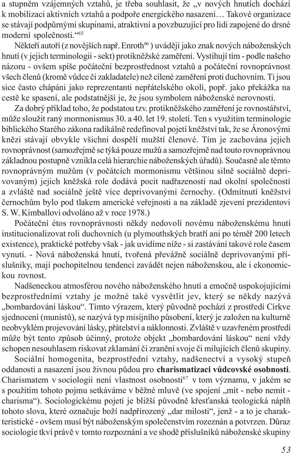 Enroth 66 ) uvádìjí jako znak nových náboženských hnutí (v jejich terminologii - sekt) protiknìžské zamìøení.