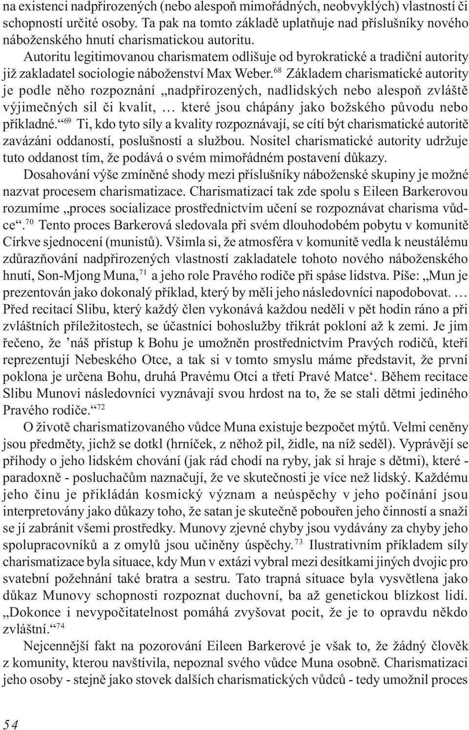 Autoritu legitimovanou charismatem odlišuje od byrokratické a tradièní autority již zakladatel sociologie náboženství Max Weber.