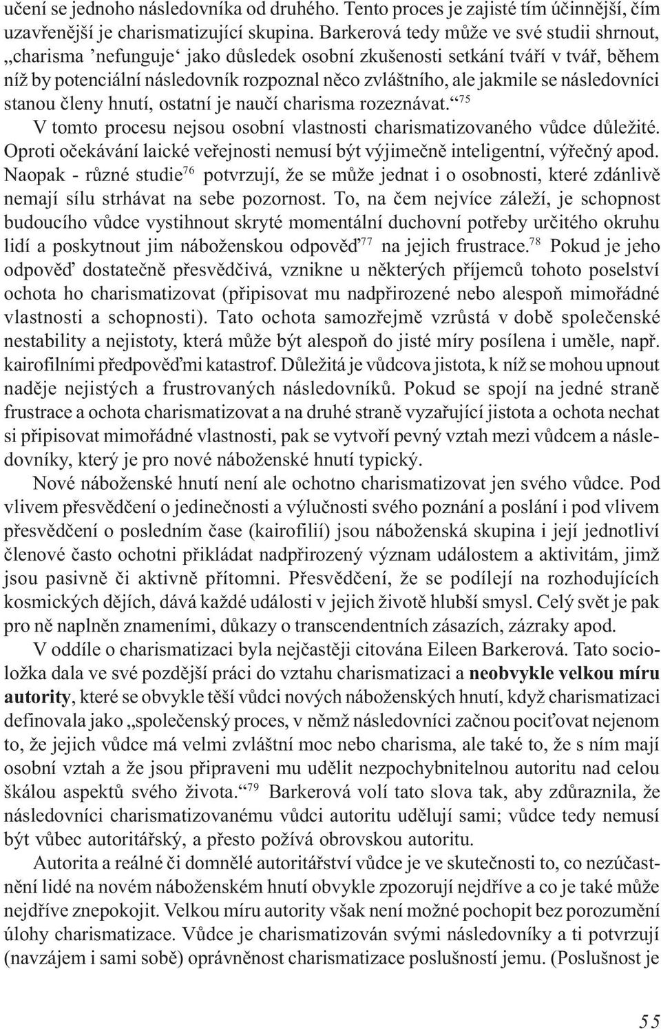 následovníci stanou èleny hnutí, ostatní je nauèí charisma rozeznávat. 75 V tomto procesu nejsou osobní vlastnosti charismatizovaného vùdce dùležité.