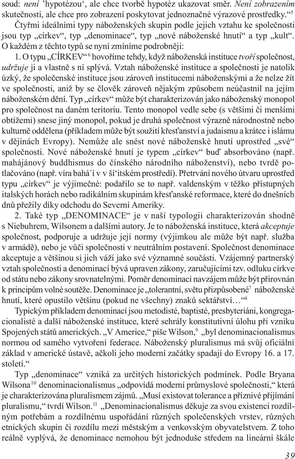 O každém z tìchto typù se nyní zmíníme podrobnìji: 1. O typu CÍRKEV 6 hovoøíme tehdy, když náboženská instituce tvoøí spoleènost, udržuje ji a vlastnì s ní splývá.