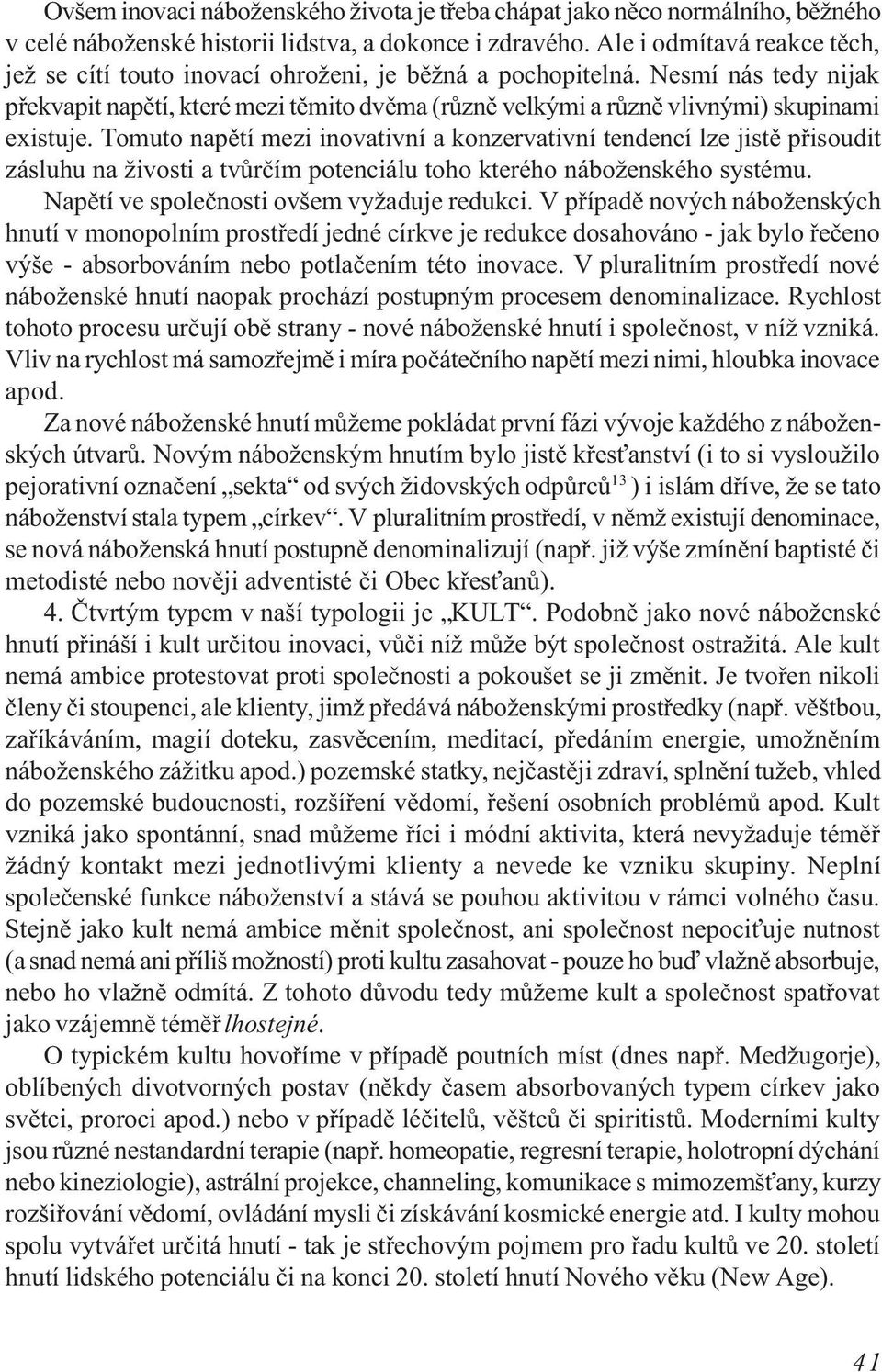 Nesmí nás tedy nijak pøekvapit napìtí, které mezi tìmito dvìma (rùznì velkými a rùznì vlivnými) skupinami existuje.