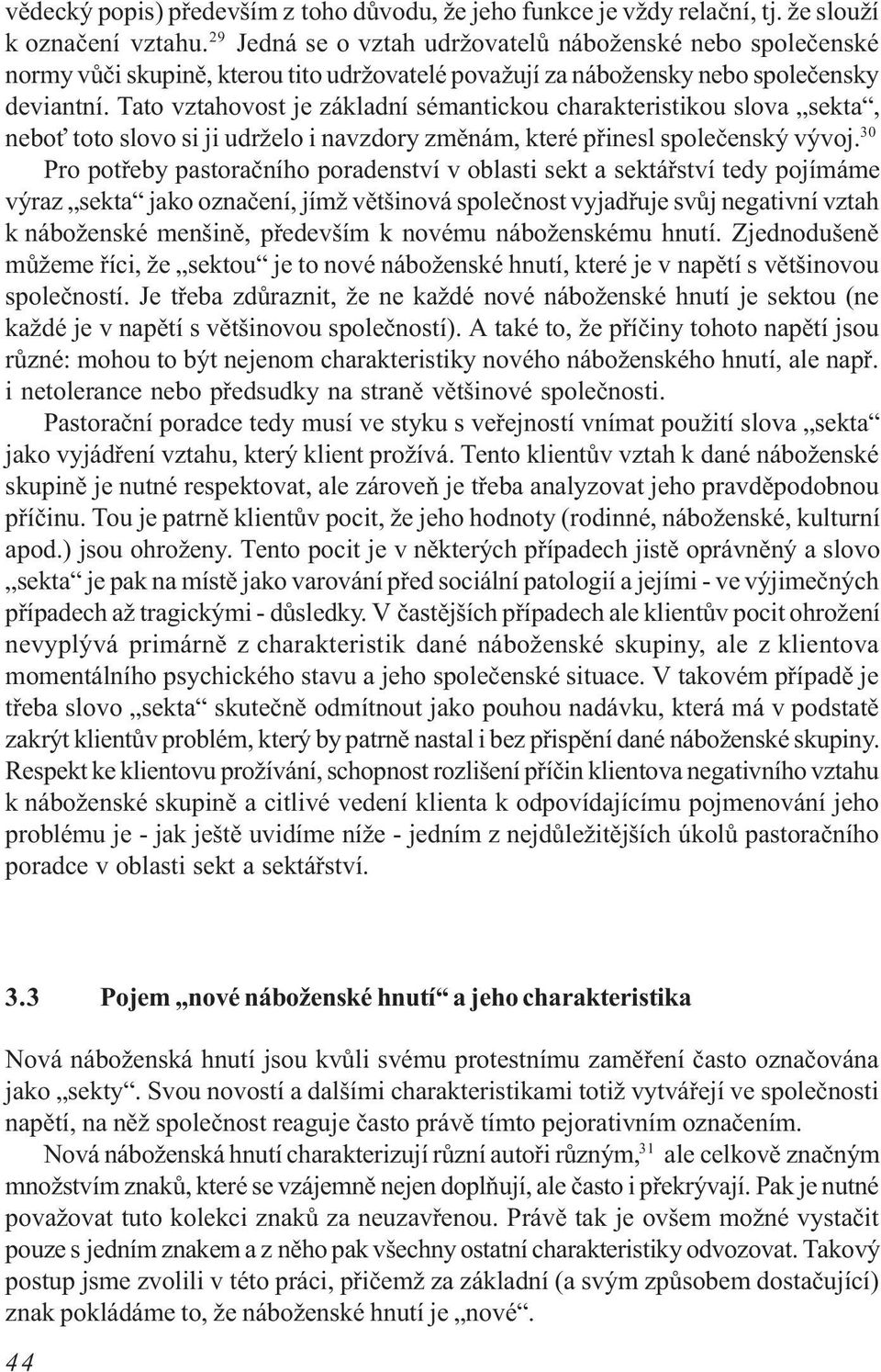 Tato vztahovost je základní sémantickou charakteristikou slova sekta, nebo toto slovo si ji udrželo i navzdory zmìnám, které pøinesl spoleèenský vývoj.