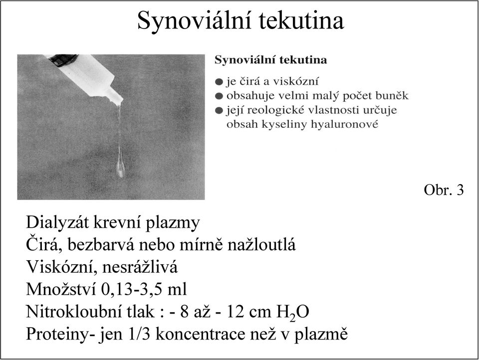 nažloutlá Viskózní, nesrážlivá Množství 0,13-3,5 ml