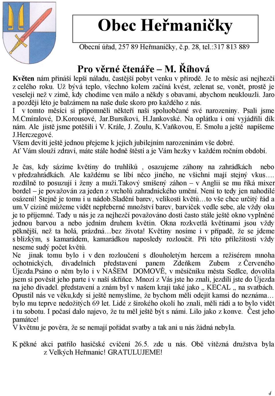 Jaro a později léto je balzámem na naše duše skoro pro každého z nás. I v tomto měsíci si připomněli někteří naši spoluobčané své narozeniny. Psali jsme M.Cmíralové, D.Korousové, Jar.Bursíkovi, H.