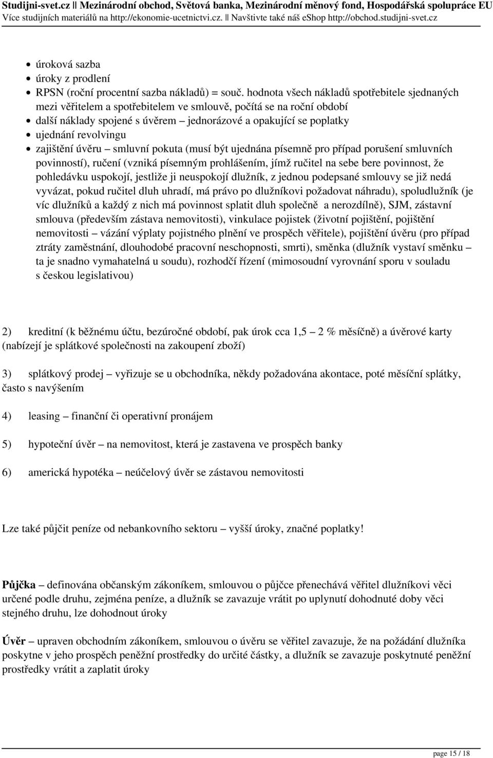 revolvingu zajištění úvěru smluvní pokuta (musí být ujednána písemně pro případ porušení smluvních povinností), ručení (vzniká písemným prohlášením, jímž ručitel na sebe bere povinnost, že pohledávku