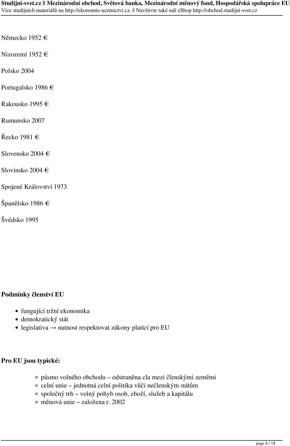 respektovat zákony platící pro EU Pro EU jsou typické: pásmo volného obchodu odstraněna cla mezi členskými zeměmi celní unie