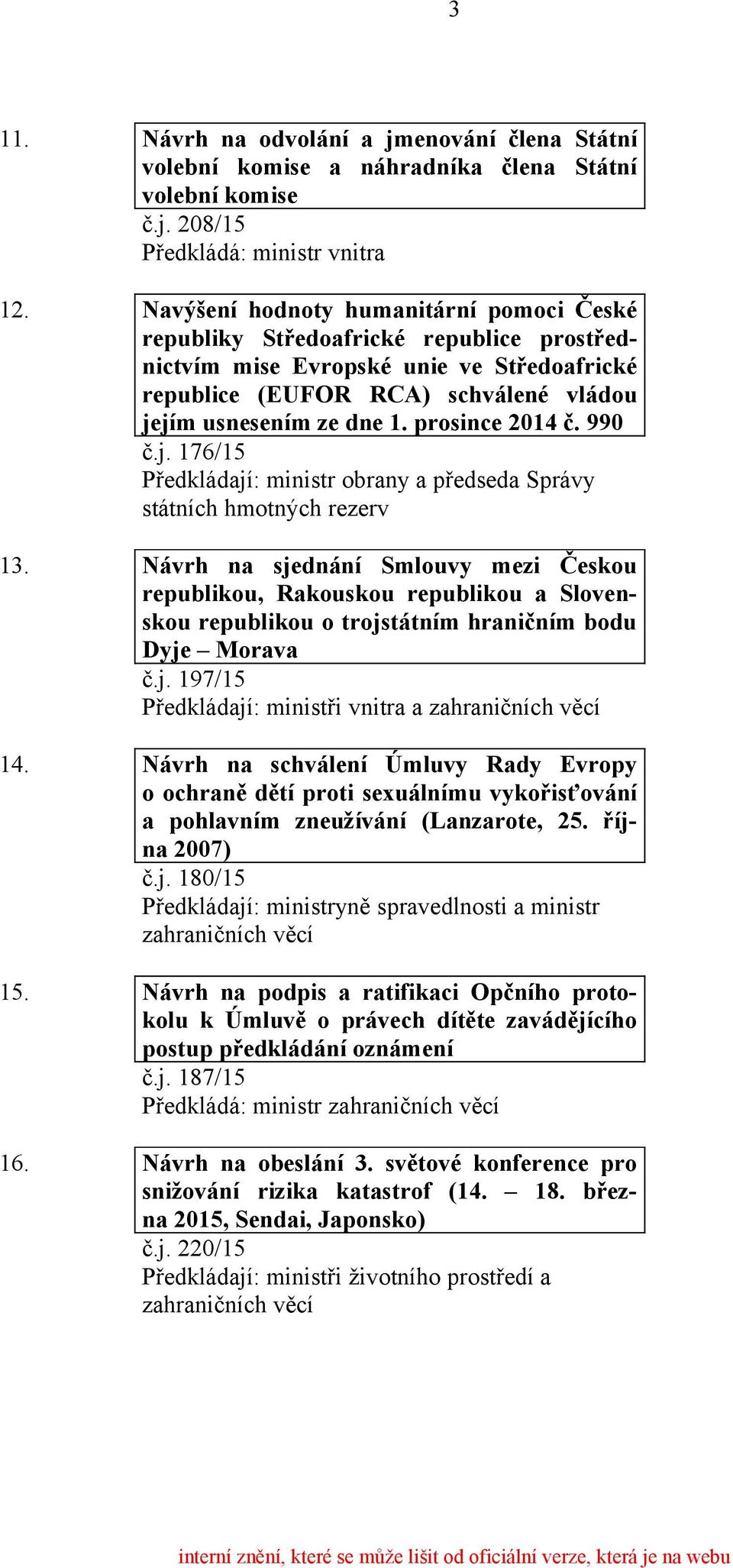 prosince 2014 č. 990 č.j. 176/15 Předkládají: ministr obrany a předseda Správy státních hmotných rezerv 13.