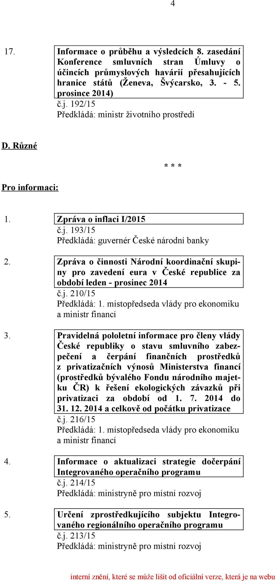 Zpráva o činnosti Národní koordinační skupiny pro zavedení eura v České republice za období leden - prosinec 2014 č.j. 210/15 Předkládá: 1. místopředseda vlády pro ekonomiku a ministr financí 3.