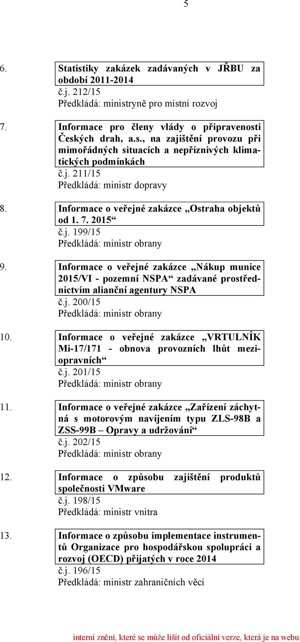 Informace o veřejné zakázce Nákup munice 2015/VI - pozemní NSPA zadávané prostřednictvím alianční agentury NSPA č.j. 200/15 10.