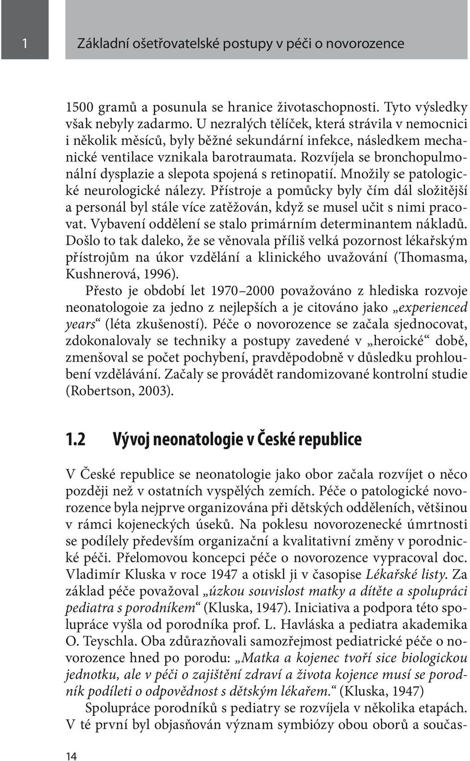 Rozvíjela se bronchopulmonální dysplazie a slepota spojená s retinopatií. Množily se patologické neurologické nálezy.