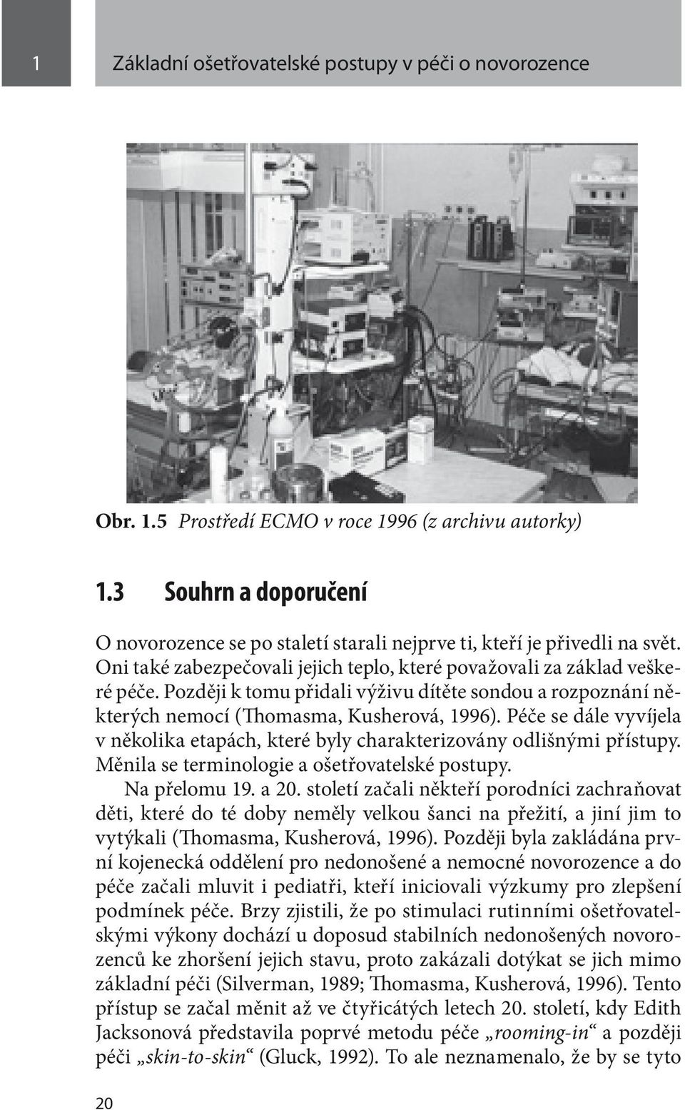 Později k tomu přidali výživu dítěte sondou a rozpoznání některých nemocí (Thomasma, Kusherová, 1996). Péče se dále vyvíjela v několika etapách, které byly charakterizovány odlišnými přístupy.