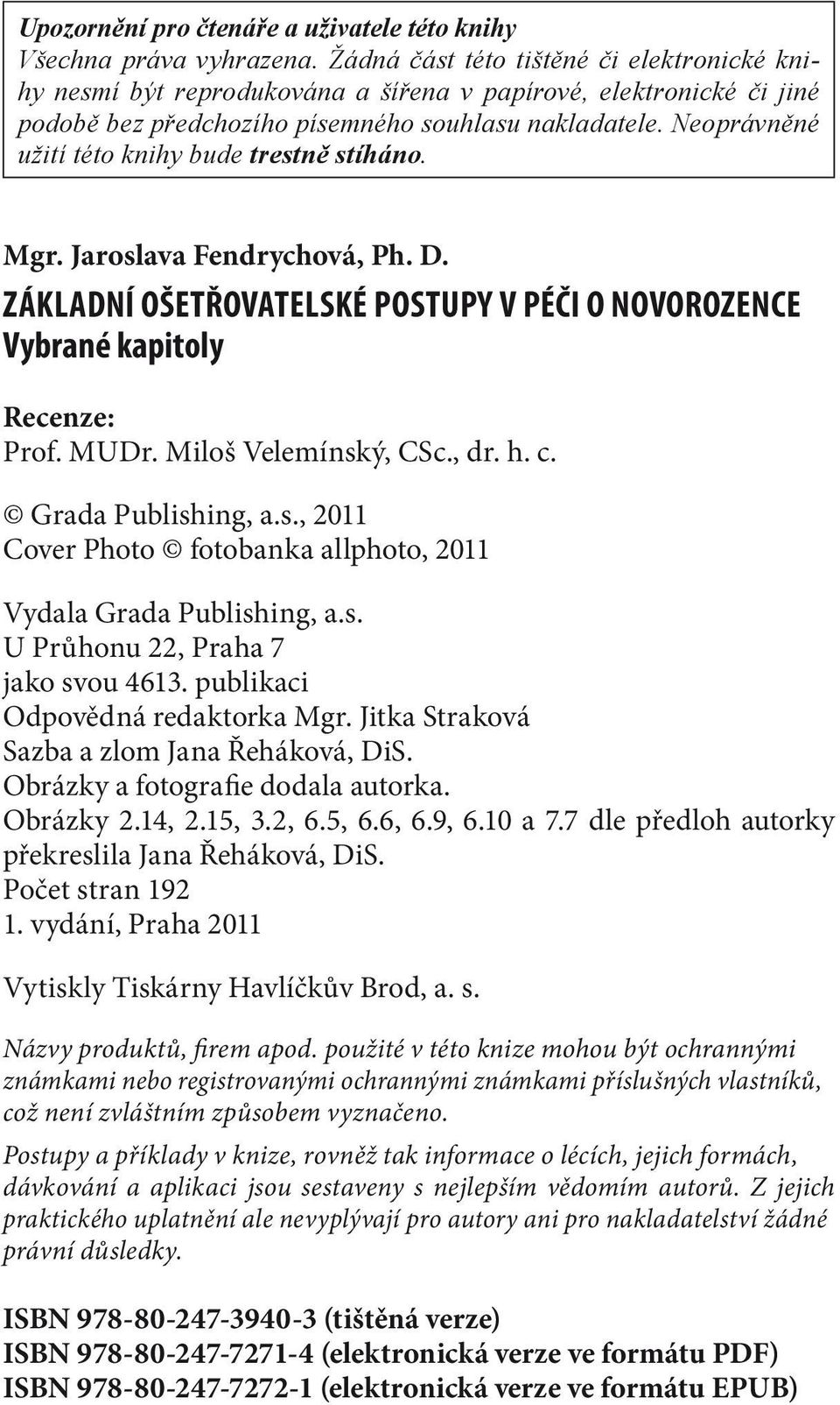 Neoprávněné užití této knihy bude trestně stíháno. Mgr. Jaroslava Fendrychová, Ph. D. Základní ošetřovatelské postupy v péči o novorozence Vybrané kapitoly Recenze: Prof. MUDr. Miloš Velemínský, CSc.