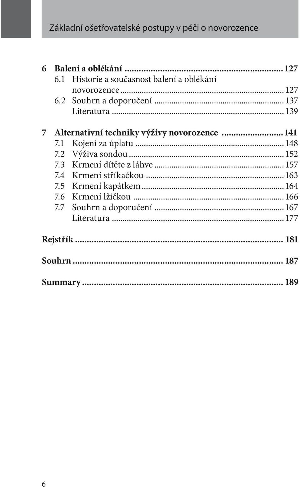 .. 139 7 Alternativní techniky výživy novorozence...141 7.1 Kojení za úplatu... 148 7.2 Výživa sondou... 152 7.