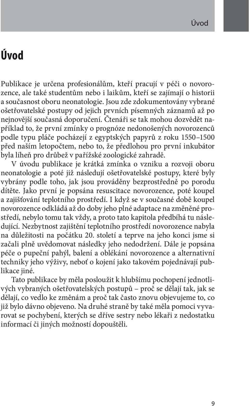 Čtenáři se tak mohou dozvědět například to, že první zmínky o prognóze nedonošených novorozenců podle typu pláče pocházejí z egyptských papyrů z roku 1550 1500 před naším letopočtem, nebo to, že