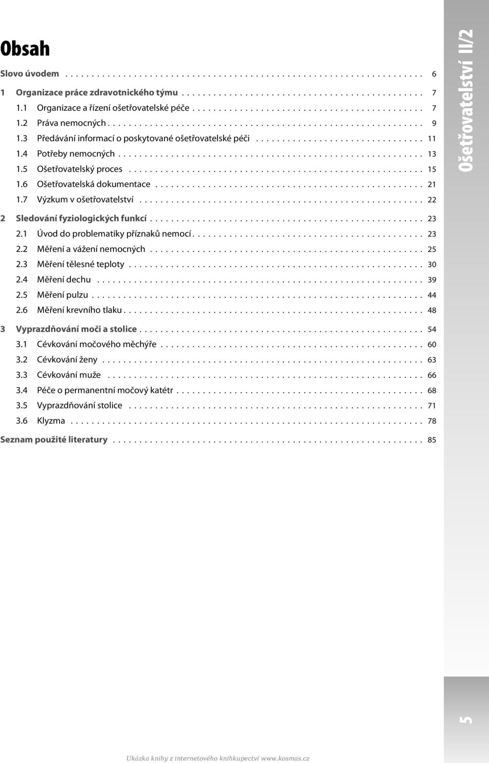 3 Předávání informací o poskytované ošetřovatelské péči................................ 11 1.4 Potřeby nemocných.......................................................... 13 1.5 Ošetřovatelský proces.