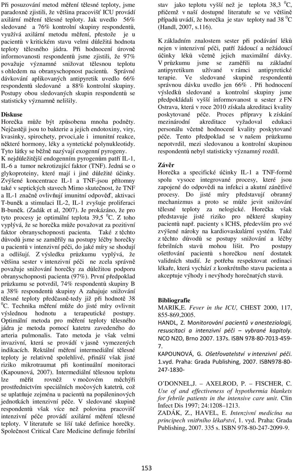 Při hodnocení úrovně informovanosti respondentů jsme zjistili, že 97% považuje významné snižovat tělesnou teplotu s ohledem na obranyschopnost pacientů.