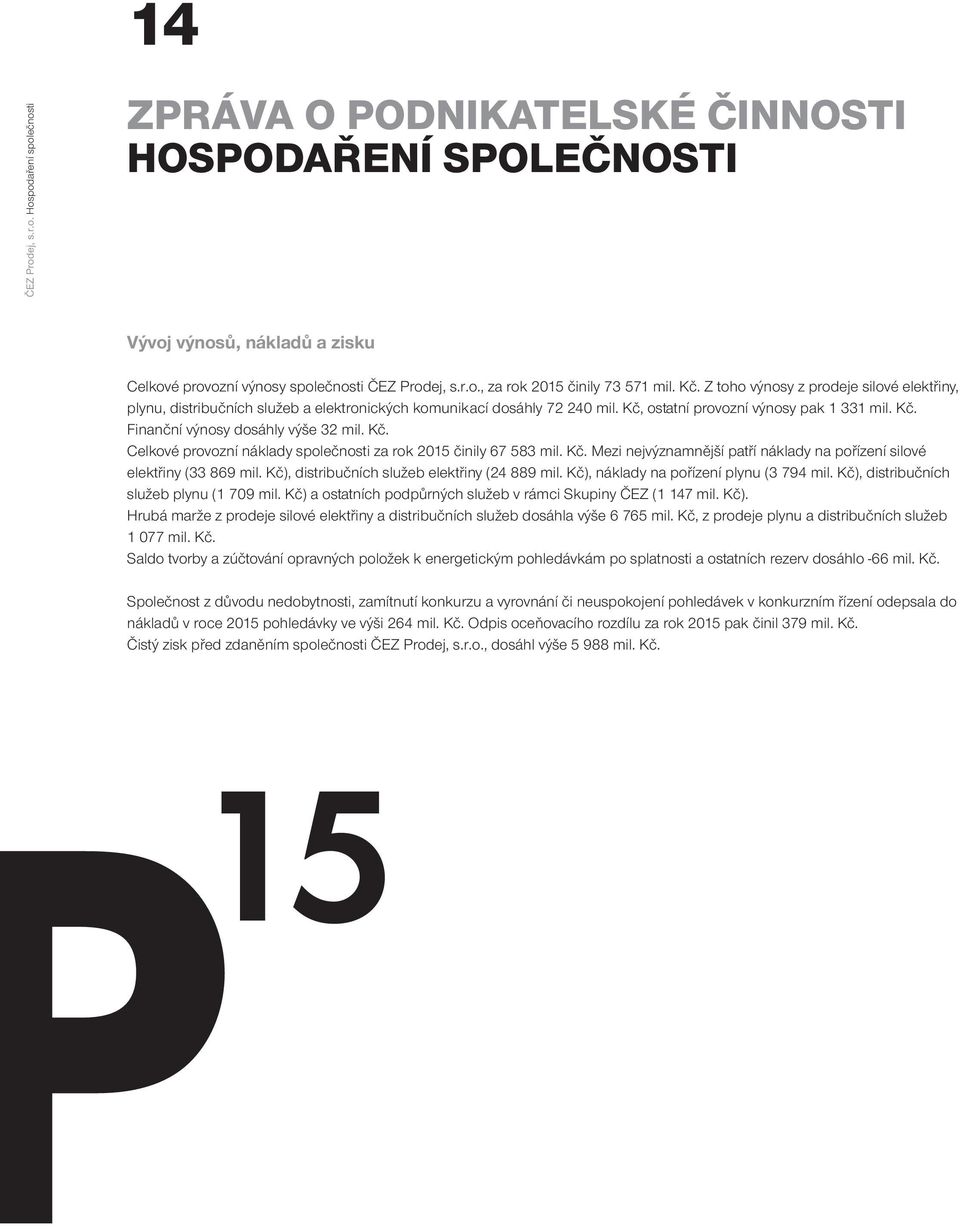 Kč. Celkové provozní náklady společnosti za rok 2015 činily 67 583 mil. Kč. Mezi nejvýznamnější patří náklady na pořízení silové elektřiny (33 869 mil. Kč), distribučních služeb elektřiny (24 889 mil.