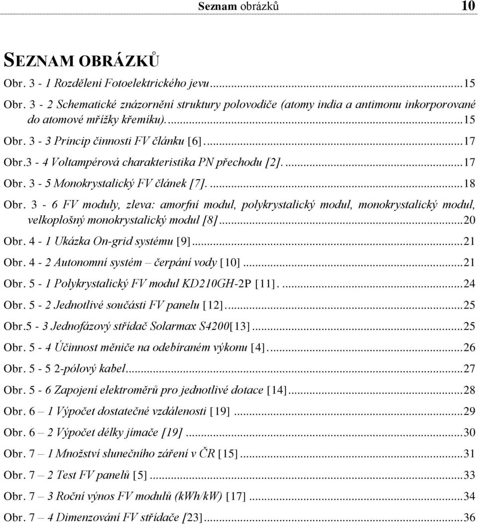 3-6 FV moduly, zleva: amorfní modul, polykrystalický modul, monokrystalický modul, velkoplošný monokrystalický modul [8]... 20 Obr. 4-1 Ukázka On-grid systému [9].... 21 Obr.