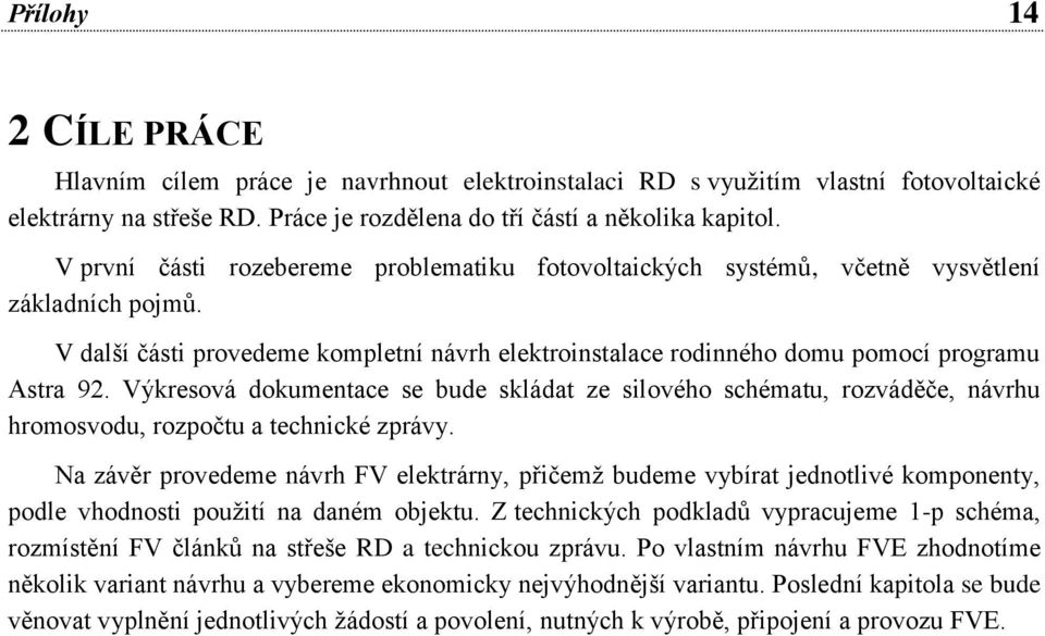 Výkresová dokumentace se bude skládat ze silového schématu, rozváděče, návrhu hromosvodu, rozpočtu a technické zprávy.