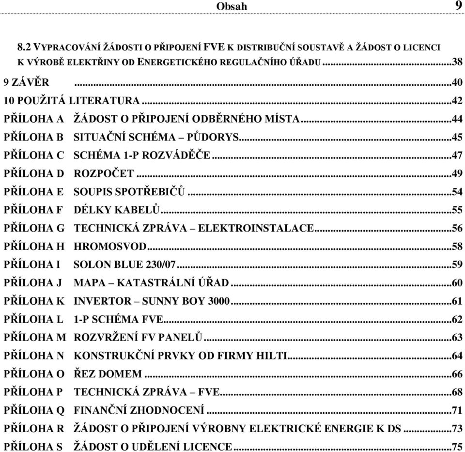 .. 54 PŘÍLOHA F DÉLKY KABELŮ... 55 PŘÍLOHA G TECHNICKÁ ZPRÁVA ELEKTROINSTALACE... 56 PŘÍLOHA H HROMOSVOD... 58 PŘÍLOHA I SOLON BLUE 230/07... 59 PŘÍLOHA J MAPA KATASTRÁLNÍ ÚŘAD.