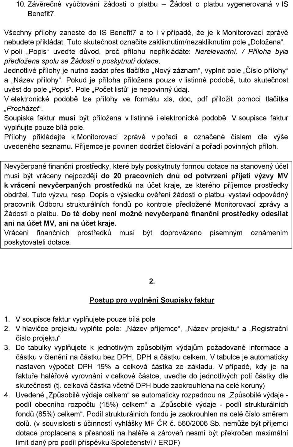 Jednotlivé přílohy je nutno zadat přes tlačítko Nový záznam, vyplnit pole Číslo přílohy a Název přílohy. Pokud je příloha přiložena pouze v listinné podobě, tuto skutečnost uvést do pole Popis.