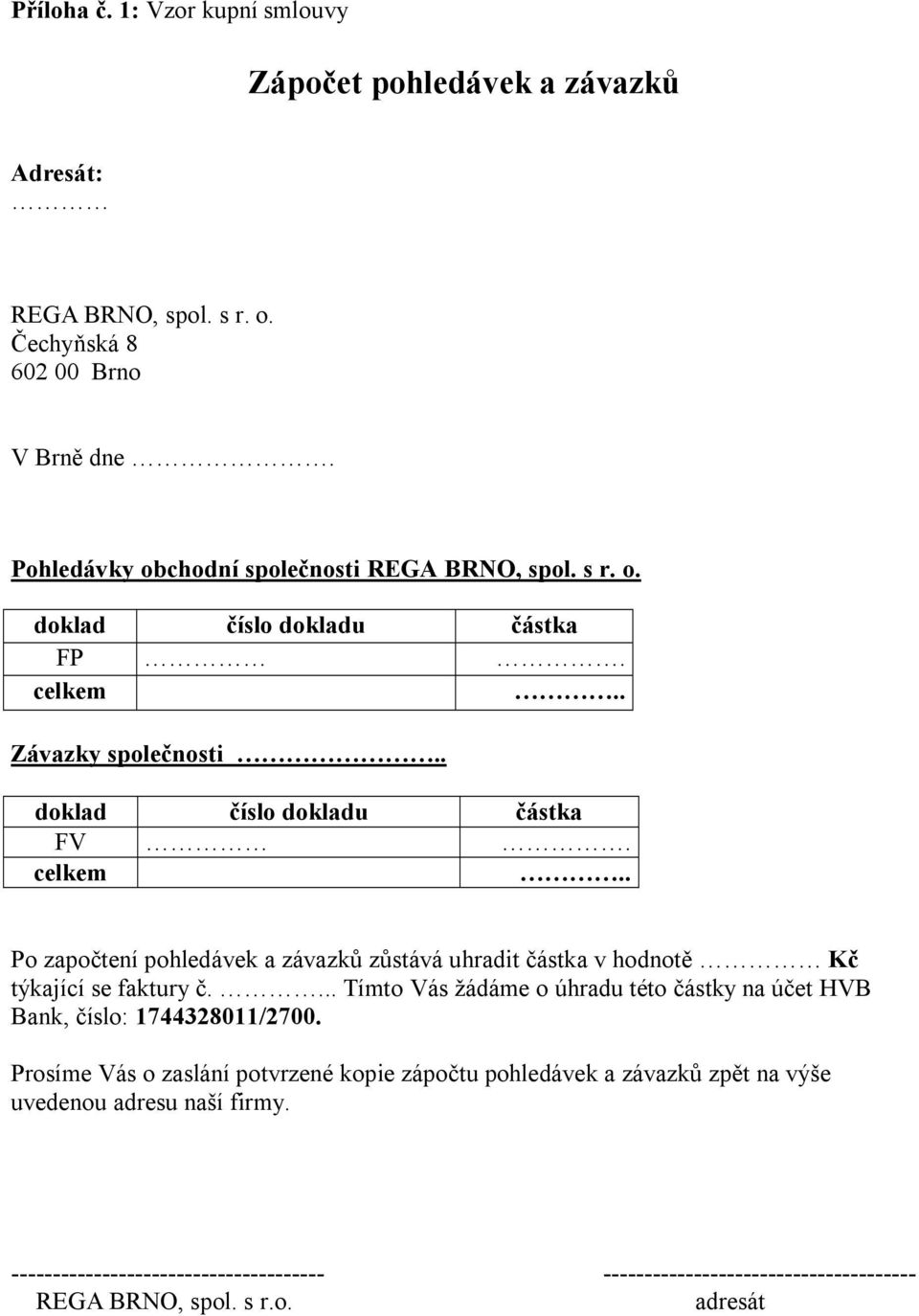 . Závazky spole nosti.. doklad íslo dokladu ástka FV. celkem.. Po zapo tení pohledávek a závazk z stává uhradit ástka v hodnot K týkající se faktury.