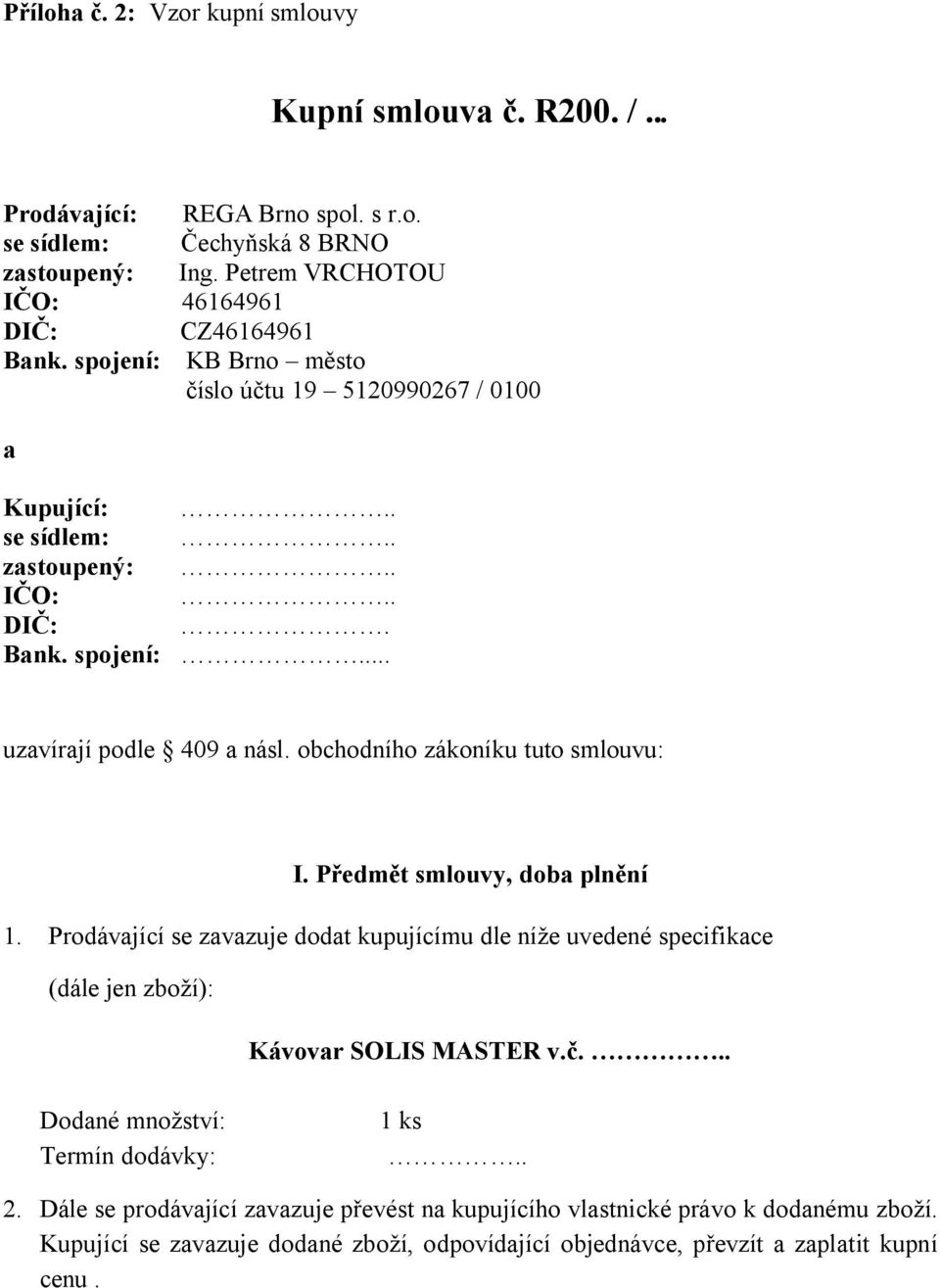 obchodního zákoníku tuto smlouvu: I. P edm t smlouvy, doba pln ní 1. Prodávající se zavazuje dodat kupujícímu dle ní e uvedené specifikace (dále jen zbo í): Kávovar SOLIS MASTER v.