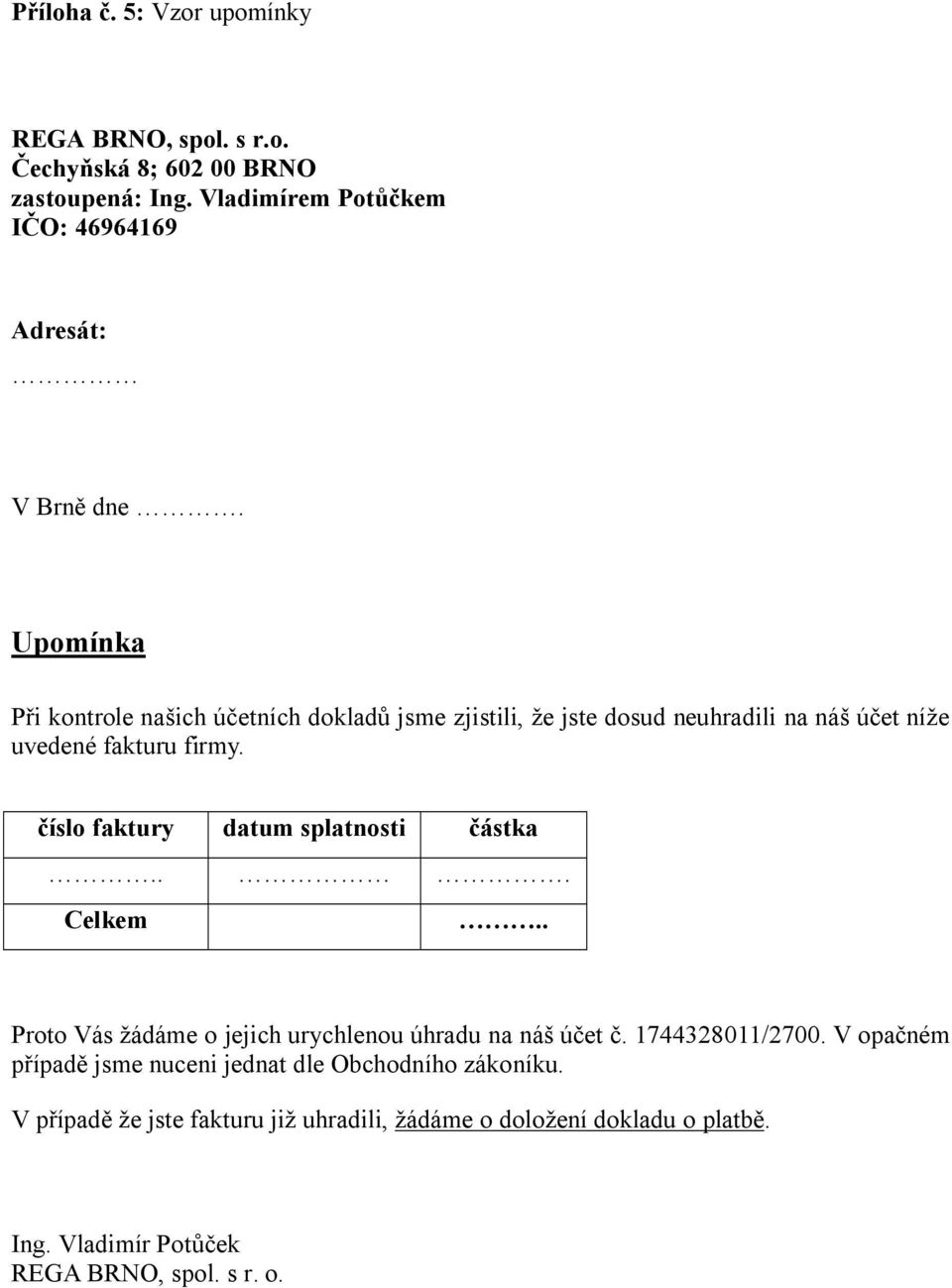 íslo faktury datum splatnosti ástka... Celkem.. Proto Vás ádáme o jejich urychlenou úhradu na ná ú et. 1744328011/2700.