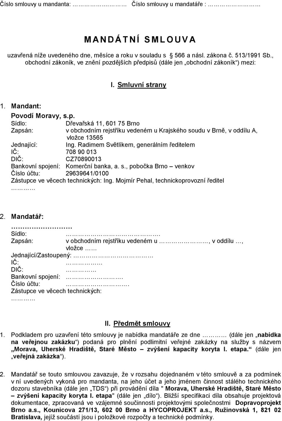 Radimem Světlíkem, generálním ředitelem IČ: 708 90 013 DIČ: CZ70890013 Bankovní spojení: Komerční banka, a. s., pobočka Brno venkov Číslo účtu: 29639641/0100 Zástupce ve věcech technických: Ing.