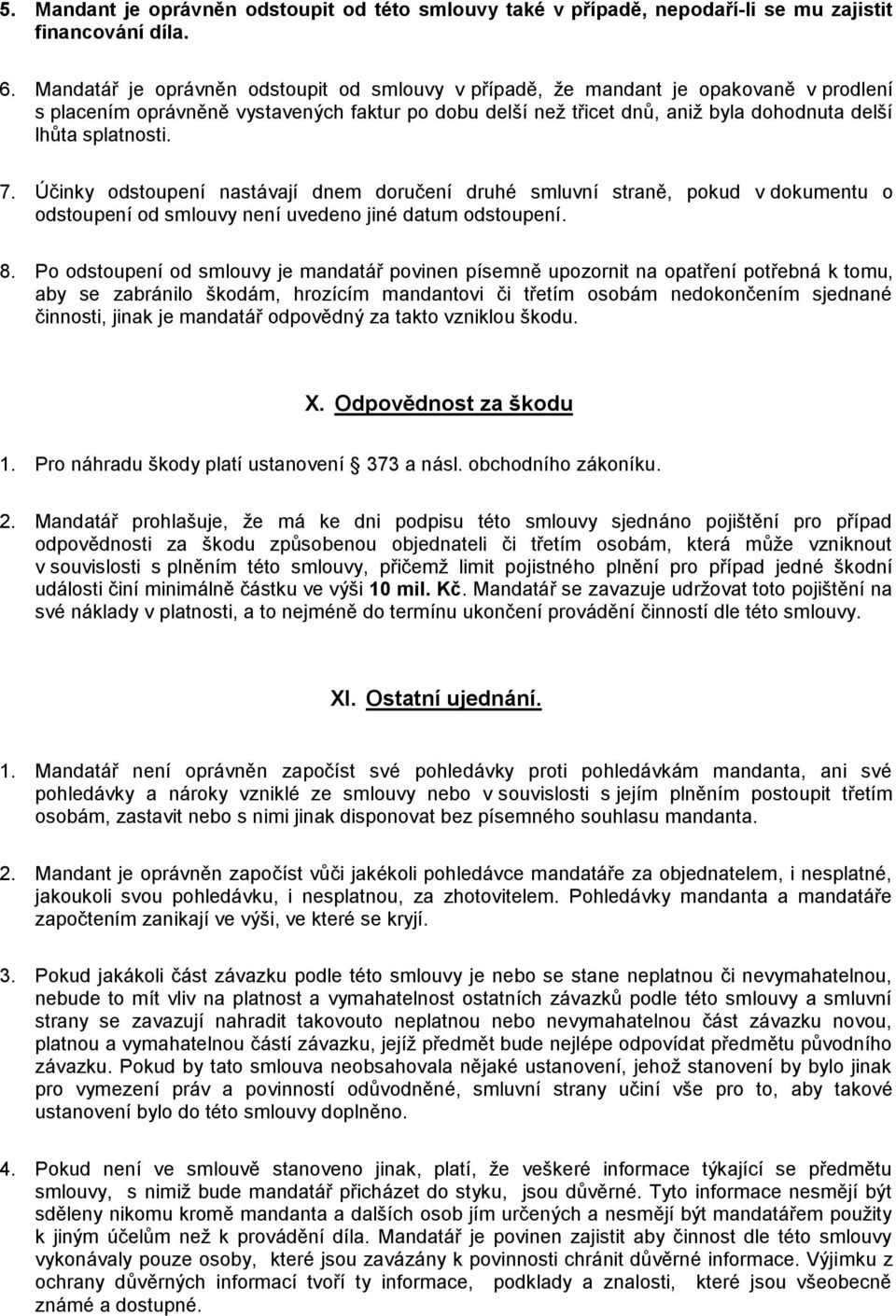 splatnosti. 7. Účinky odstoupení nastávají dnem doručení druhé smluvní straně, pokud v dokumentu o odstoupení od smlouvy není uvedeno jiné datum odstoupení. 8.