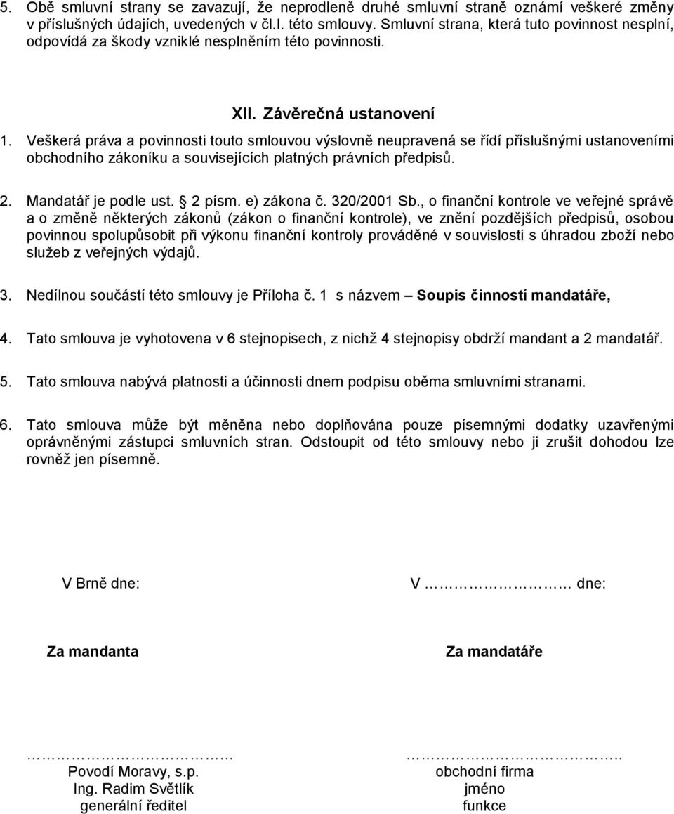 Veškerá práva a povinnosti touto smlouvou výslovně neupravená se řídí příslušnými ustanoveními obchodního zákoníku a souvisejících platných právních předpisů. 2. Mandatář je podle ust. 2 písm.