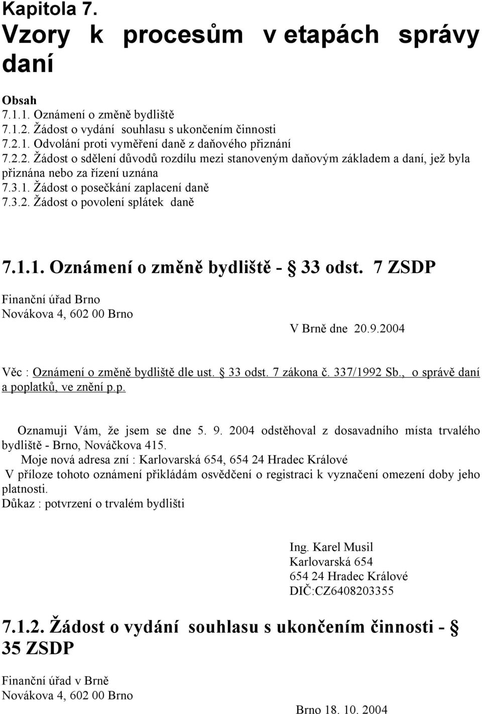 1.1. Oznámení o změně bydliště - 33 odst. 7 ZSDP V Brně dne 20.9.2004 Věc : Oznámení o změně bydliště dle ust. 33 odst. 7 zákona č. 337/1992 Sb., o správě daní a poplatků, ve znění p.p. Oznamuji Vám, že jsem se dne 5.