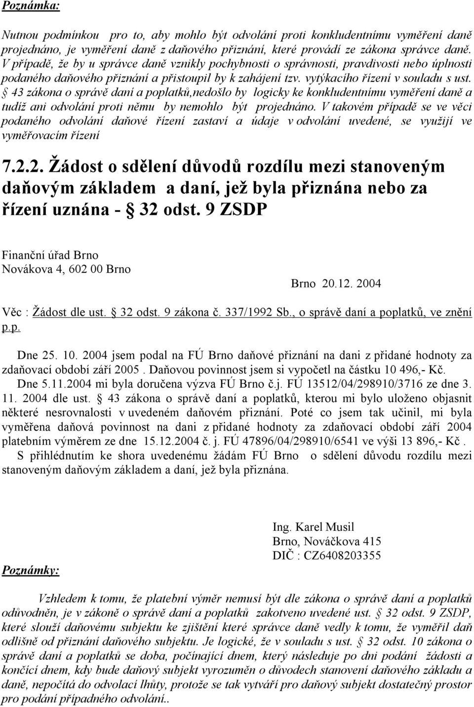 43 zákona o správě daní a poplatků,nedošlo by logicky ke konkludentnímu vyměření daně a tudíž ani odvolání proti němu by nemohlo být projednáno.