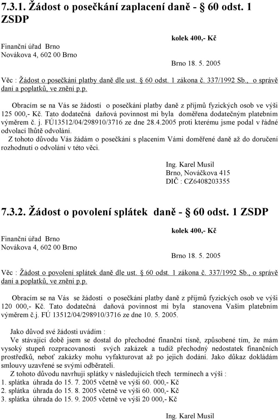 Tato dodatečná daňová povinnost mi byla doměřena dodatečným platebním výměrem č. j. FÚ13512/04/298910/3716 ze dne 28.4.2005 proti kterému jsme podal v řádné odvolací lhůtě odvolání.