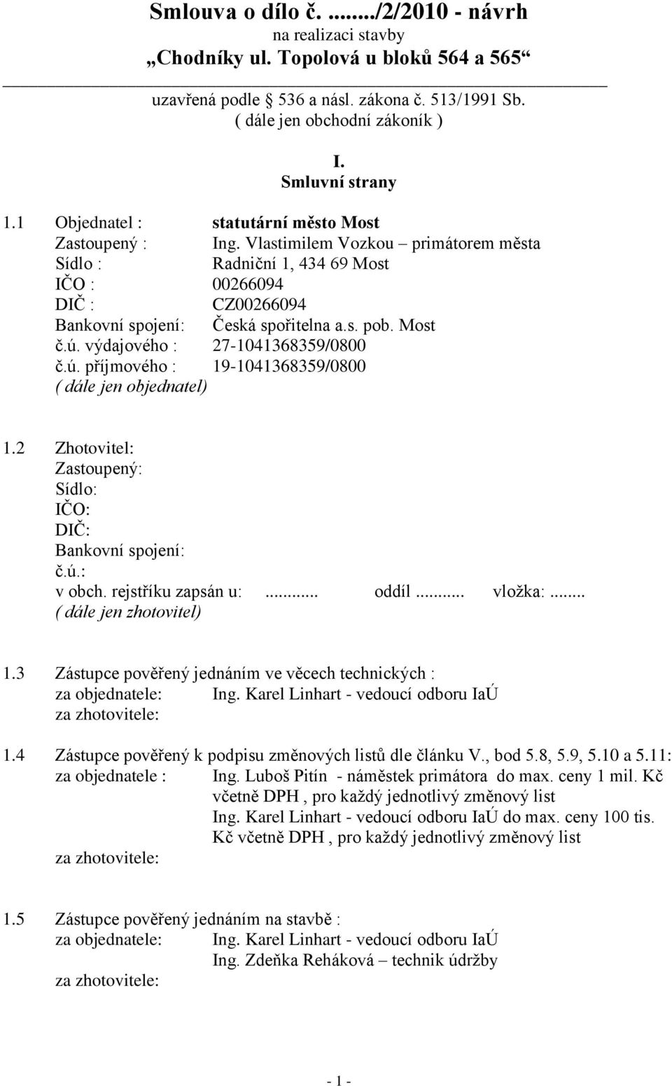 Most č.ú. výdajového : 27-1041368359/0800 č.ú. příjmového : 19-1041368359/0800 ( dále jen objednatel) 1.2 Zhotovitel: Zastoupený: Sídlo: IČO: DIČ: Bankovní spojení: č.ú.: v obch. rejstříku zapsán u:.