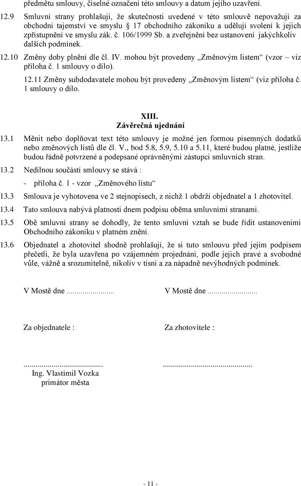 106/1999 Sb. a zveřejnění bez ustanovení jakýchkoliv dalších podmínek. 12.10 Změny doby plnění dle čl. IV. mohou být provedeny Změnovým listem (vzor viz příloha č. 1 smlouvy o dílo). 12.11 Změny subdodavatele mohou být provedeny Změnovým listem (viz příloha č.